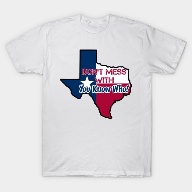 Texas: Don't mess with you know who T-Shirt by rand0mity